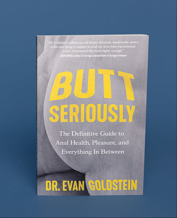 Butt Seriously: The Definitive Guide to Anal Health, Pleasure, and Everything In Between by Dr. Evan Goldstein