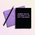 Too Pretty to Cry Funny Friendship Card
