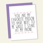 My Favorite Person to Stare At Our Phones With | Valentine Love Card