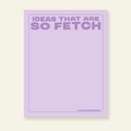 Ideas That Are So Fetch - Snarky & Colorful Notepad