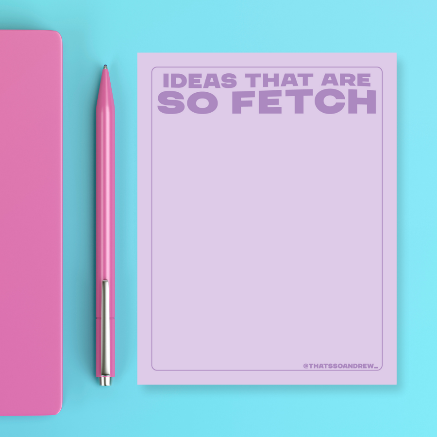 Ideas That Are So Fetch - Snarky & Colorful Notepad