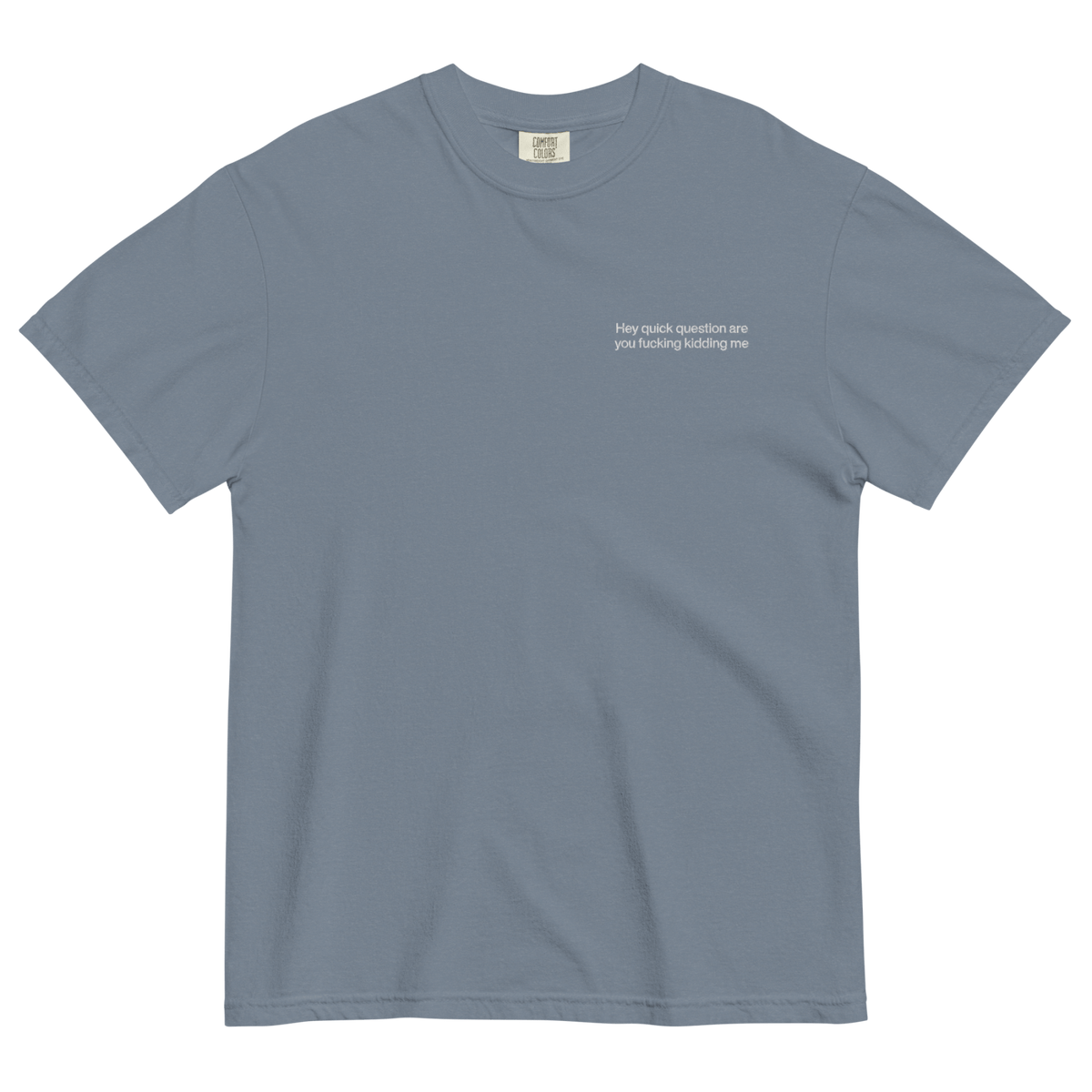 Hey Quick Question Are You Fucking Kidding Me Embroidered T-Shirt