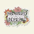 Overworked and Underpaid Sticker