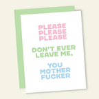 Please Please Don't Leave Me Motherfucker | Snarky Valentine's Love Card