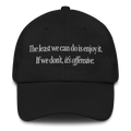 The Least We Can Do Is Enjoy It Hat