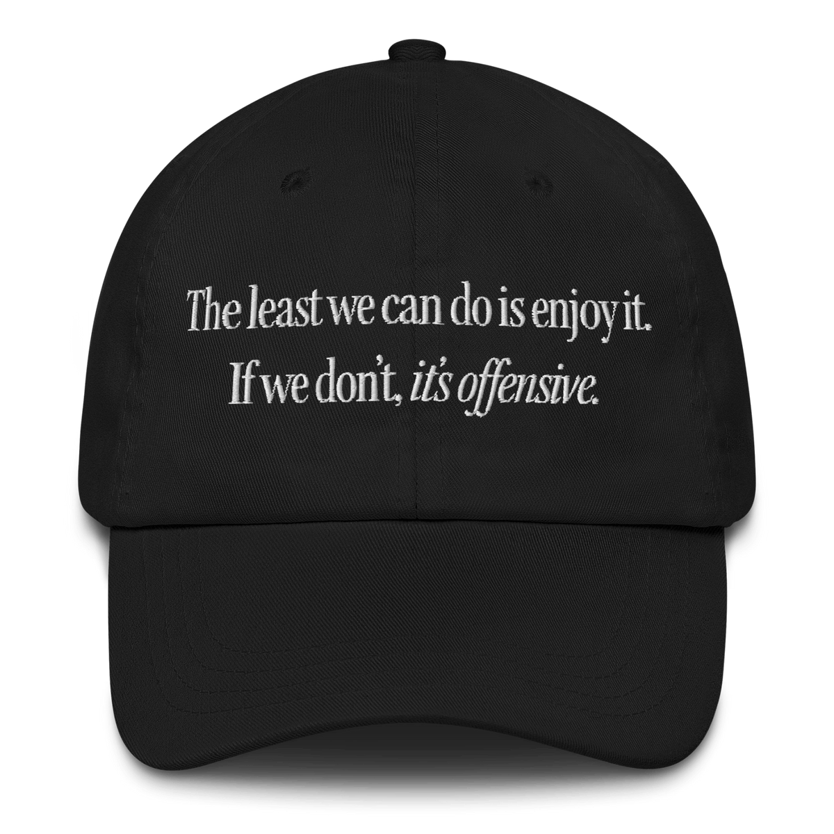 The Least We Can Do Is Enjoy It Hat