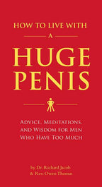 How to Live with a Huge Penis : Advice, Meditations, and Wisdom for Men Who Have Too Much