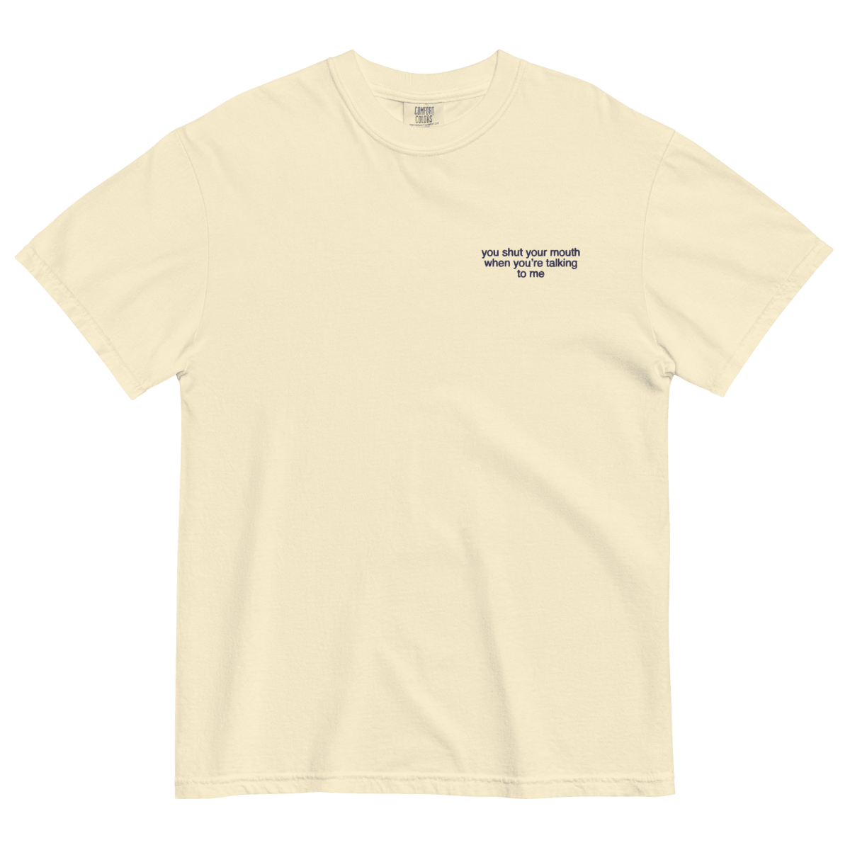 You Shut Your Mouth When You're Talking To Me. Embroidered Shirt