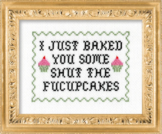 I Just Baked You Some Shut the Fucupcakes - Cross Stitch