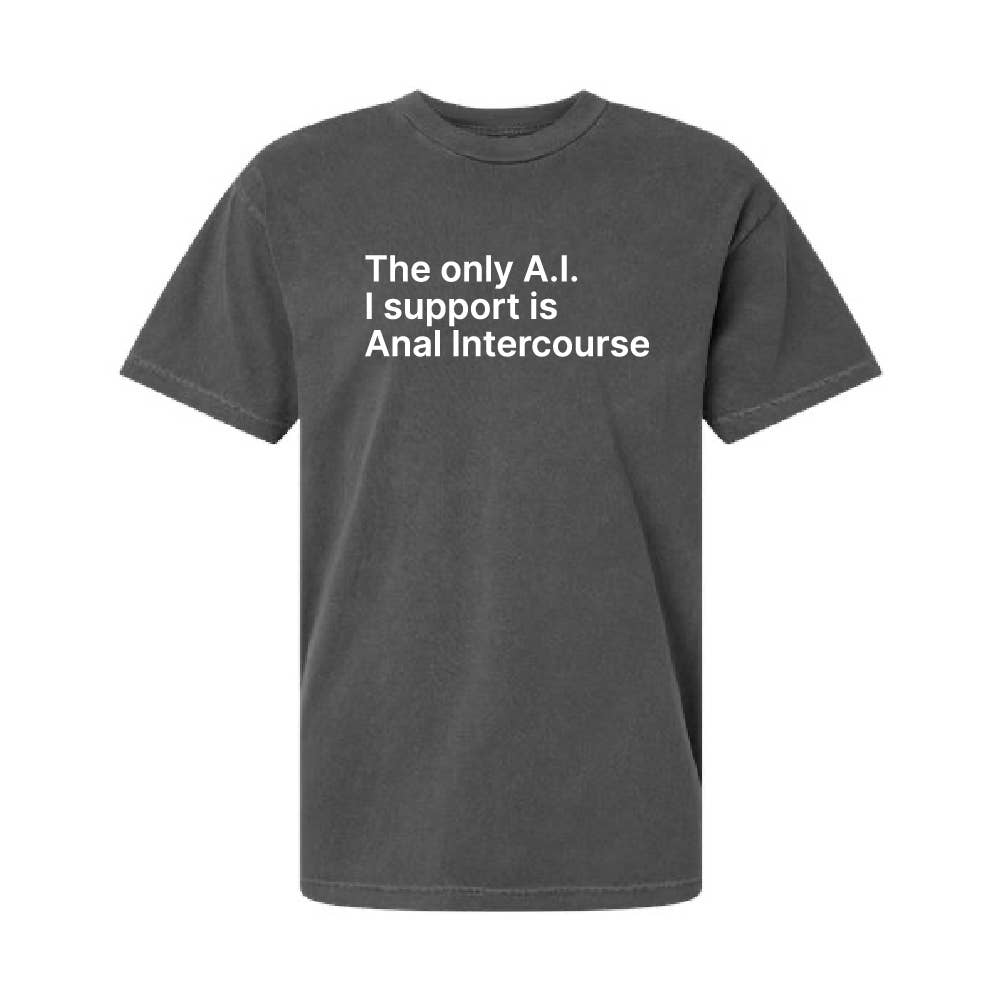 The Only A.I. I Support Is Anal Intercourse T-Shirt