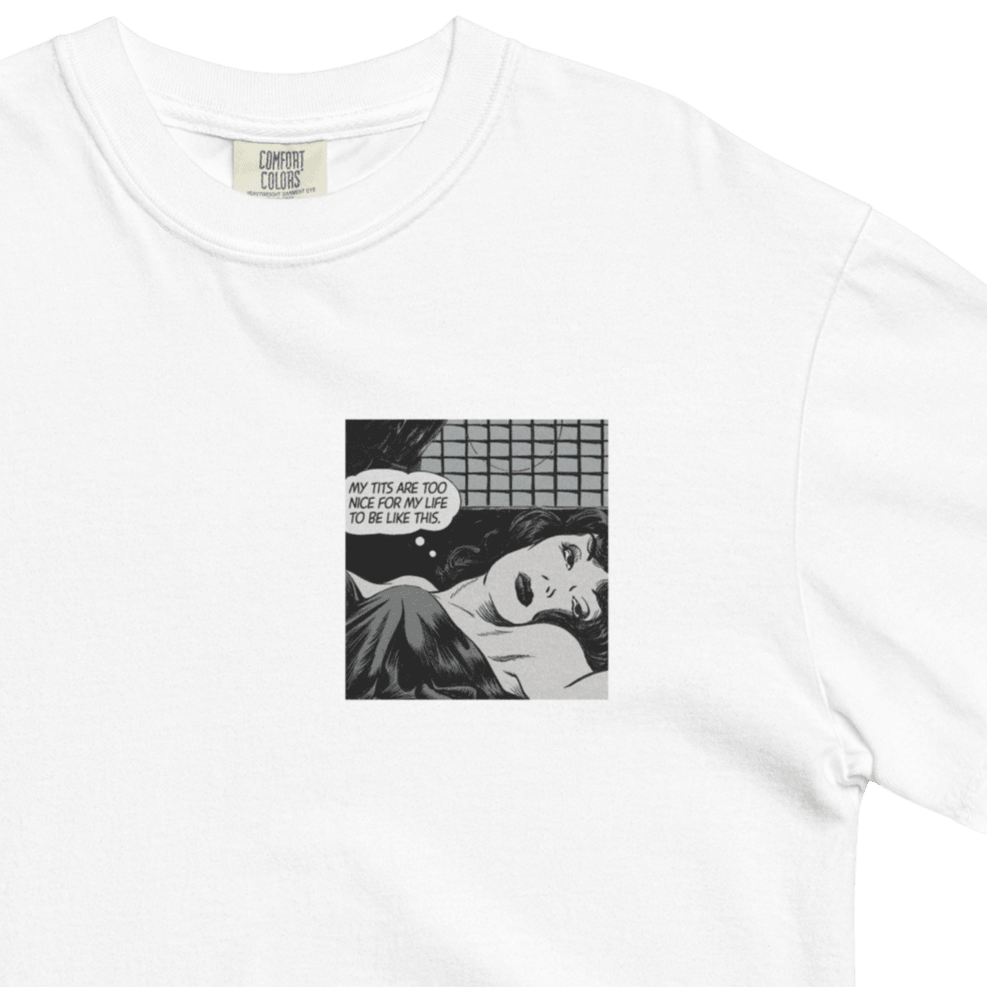 My Tits Are Too Nice For My Life To Be Like This. T-Shirt