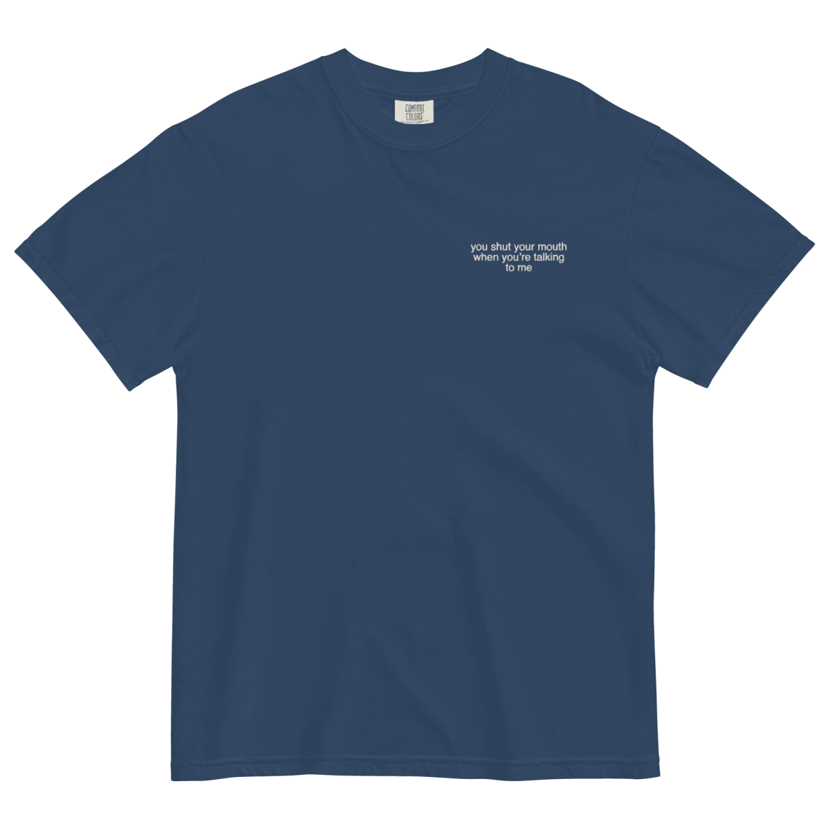 You Shut Your Mouth When You're Talking To Me. Embroidered Shirt