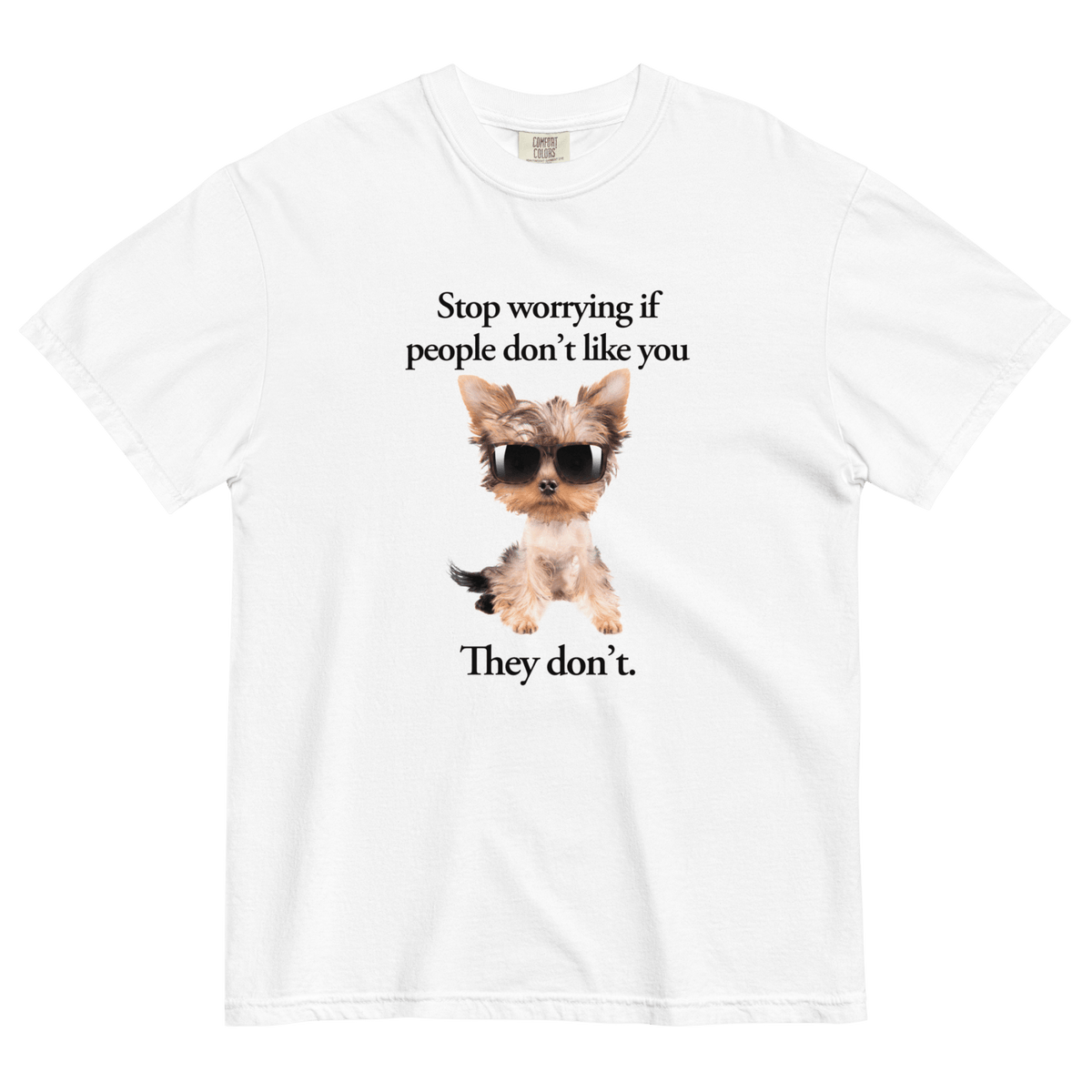 Stop Worrying If People Don't Like You - They Don't T-Shirt