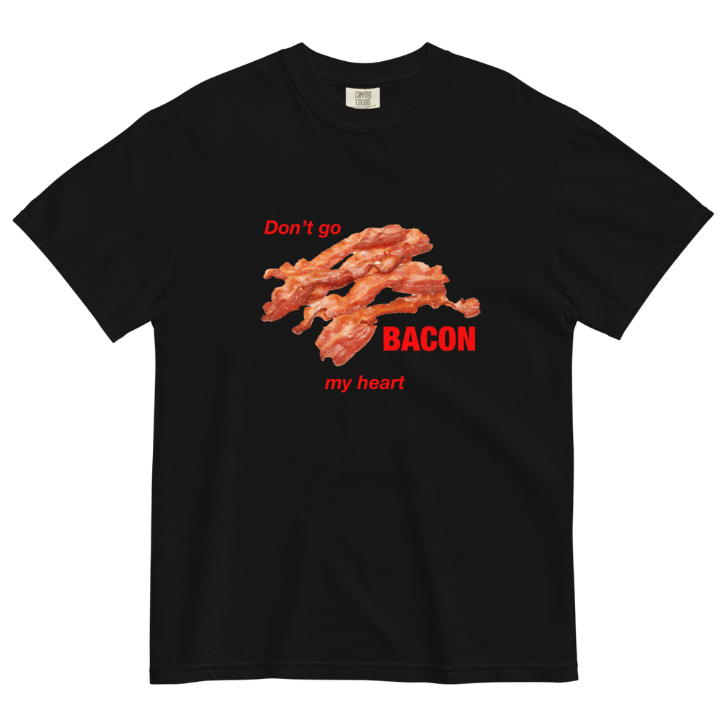 Don't Go Bacon My Heart Tee