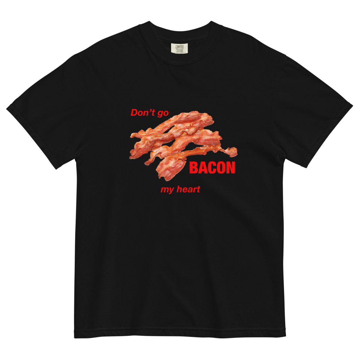 Don't Go Bacon My Heart Tee