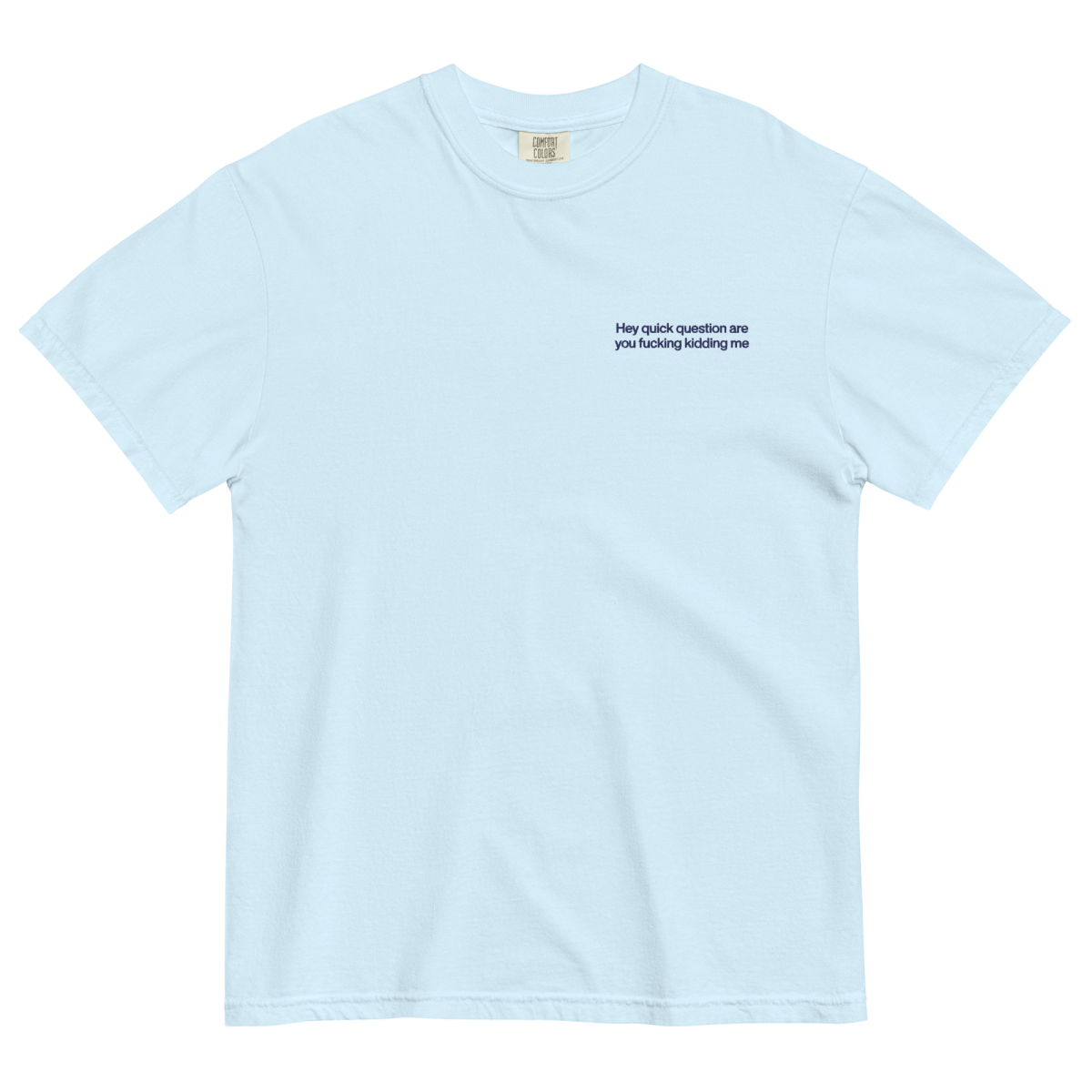 Hey Quick Question Are You Fucking Kidding Me Embroidered T-Shirt