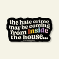 The Hate Crime is Inside the House LGBTQ Pride Vinyl Sticker