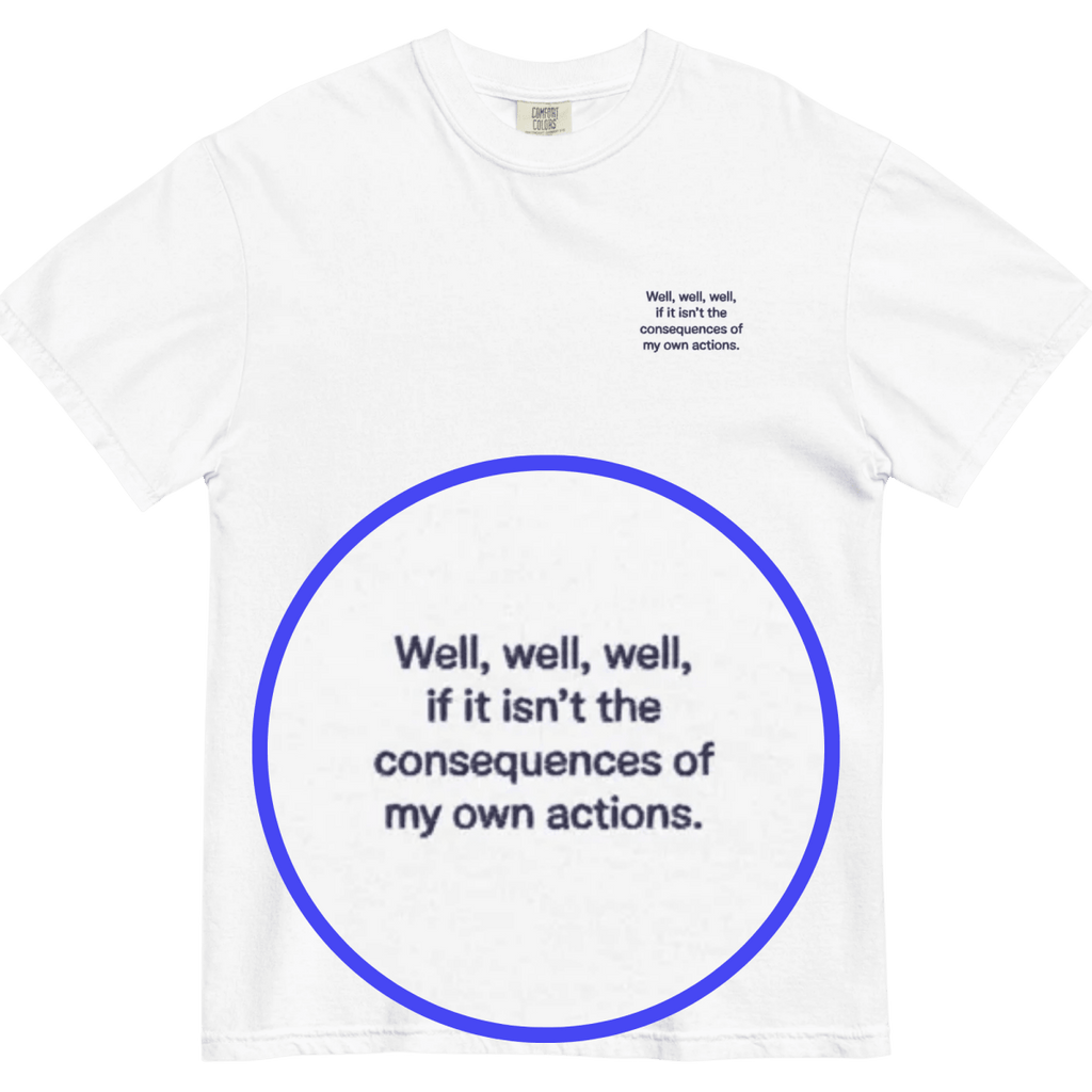 Well, Well, Well, If It Isn't the Consequences of My Own Actions Embroidered Shirt