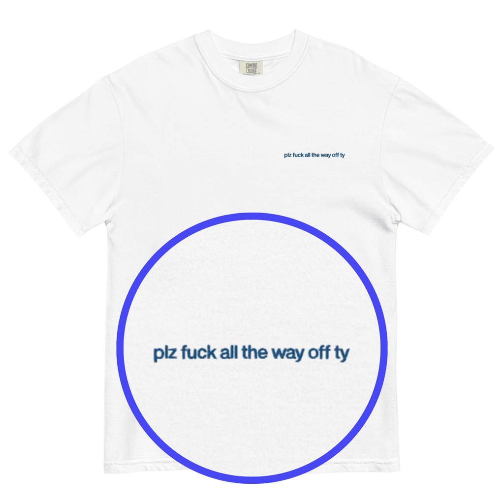 Plz Fuck All the Way Off Ty. Embroidered Shirt