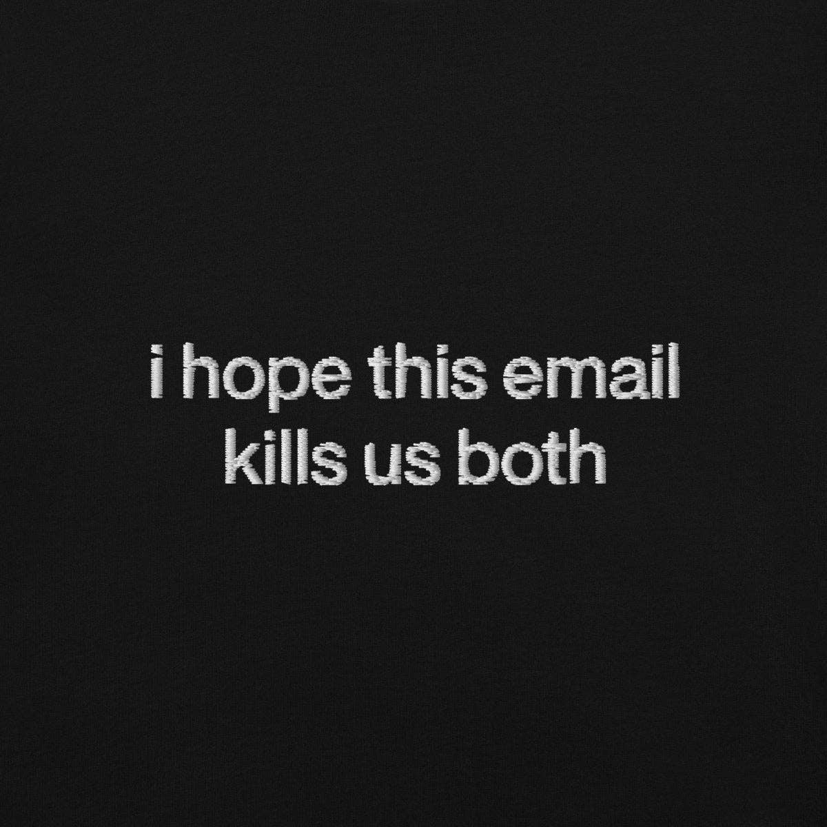 I Hope This Email Kills Us Both Embroidered Shirt