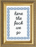 Here the Fuck We Go - Cross Stitch