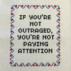 If You're Not Outraged, You're Not Paying Attention - Cross Stitch