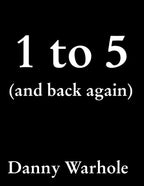 1 to 5 (and back again) by Danny Warhole