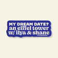 Dream Date? Tower w/ Ilya & Shane Funny Heated Vinyl Sticker