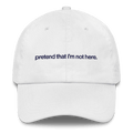 Pretend That I'm Not Here. Embroidered Hat