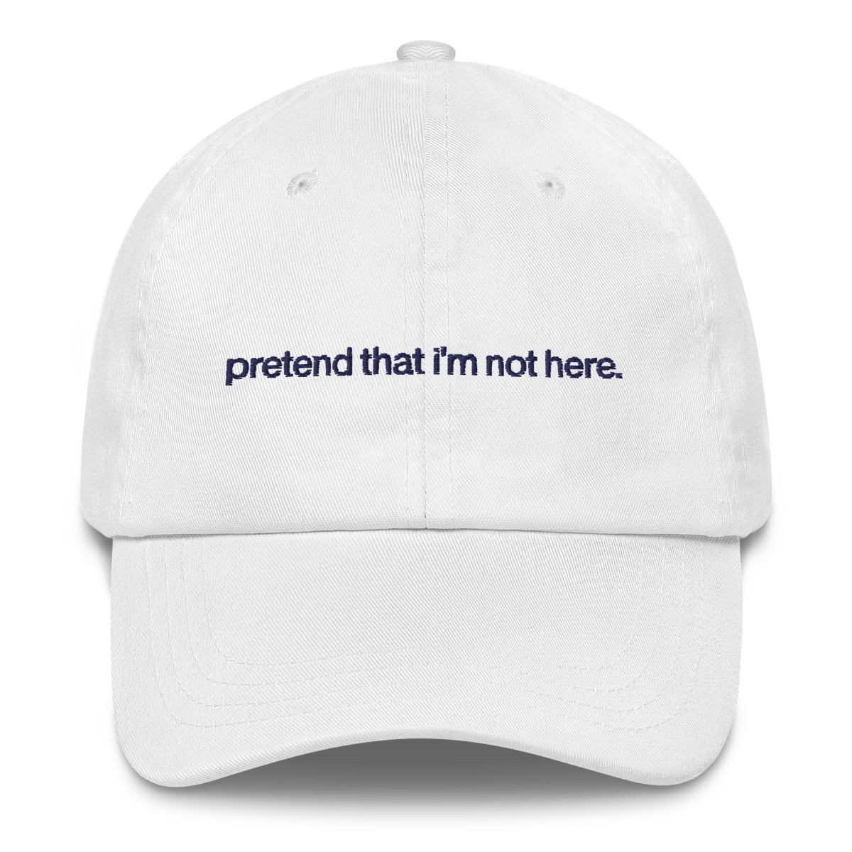 Pretend That I'm Not Here. Embroidered Hat
