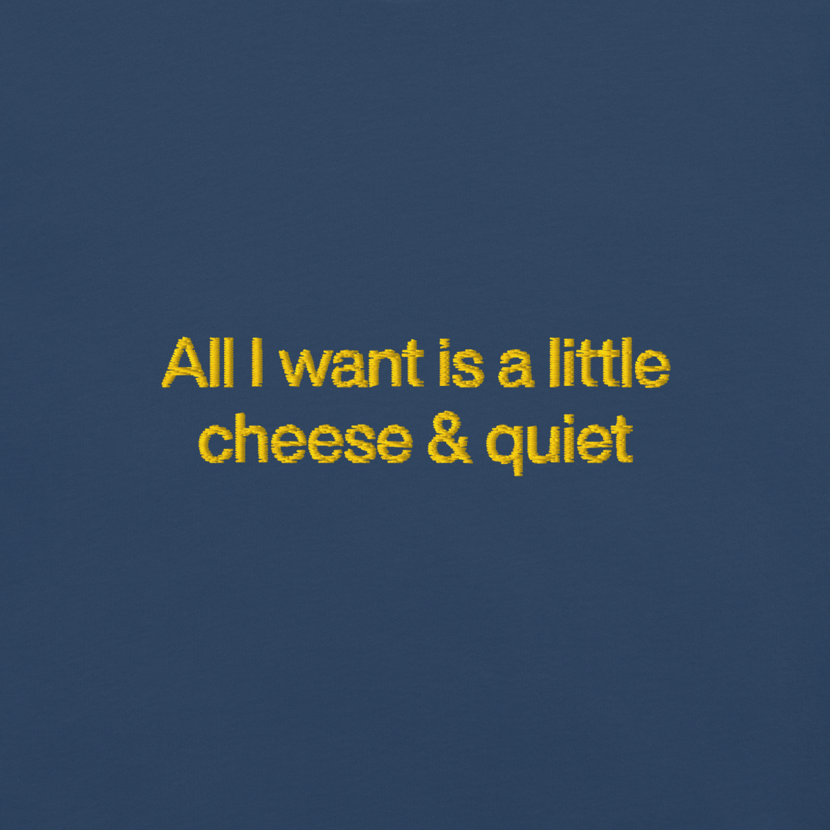 All I Want Is A Little Cheese & Quiet Embroidered Shirt