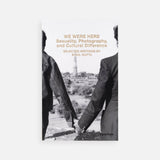 We Were Here: Sexuality, Photography, and Cultural Difference