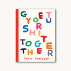 David Shrigley: Get Your Sh*t Together — cover