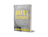 Butt Seriously: The Definitive Guide to Anal Health, Pleasure, and Everything In Between by Dr. Evan Goldstein