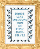 Dance Like Everyone Can Go F*Ck Themselves - Cross Stitch