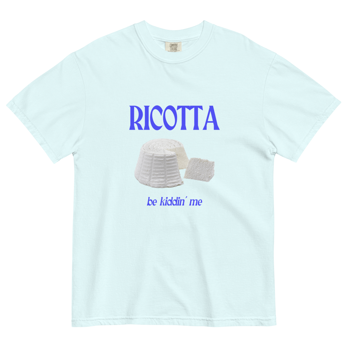 Ricotta Be Kiddin' Me Cheese T-Shirt