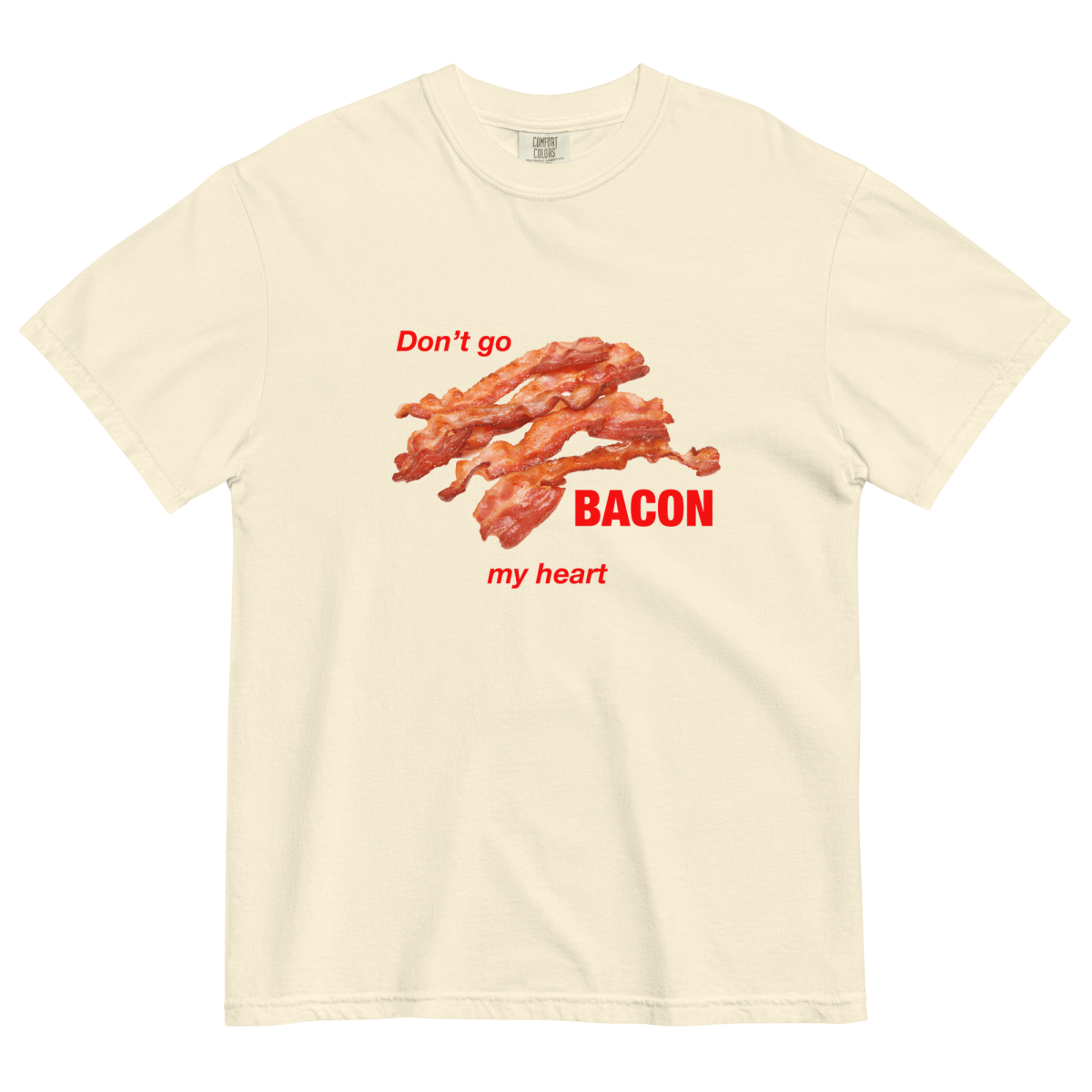 Don't Go Bacon My Heart Tee