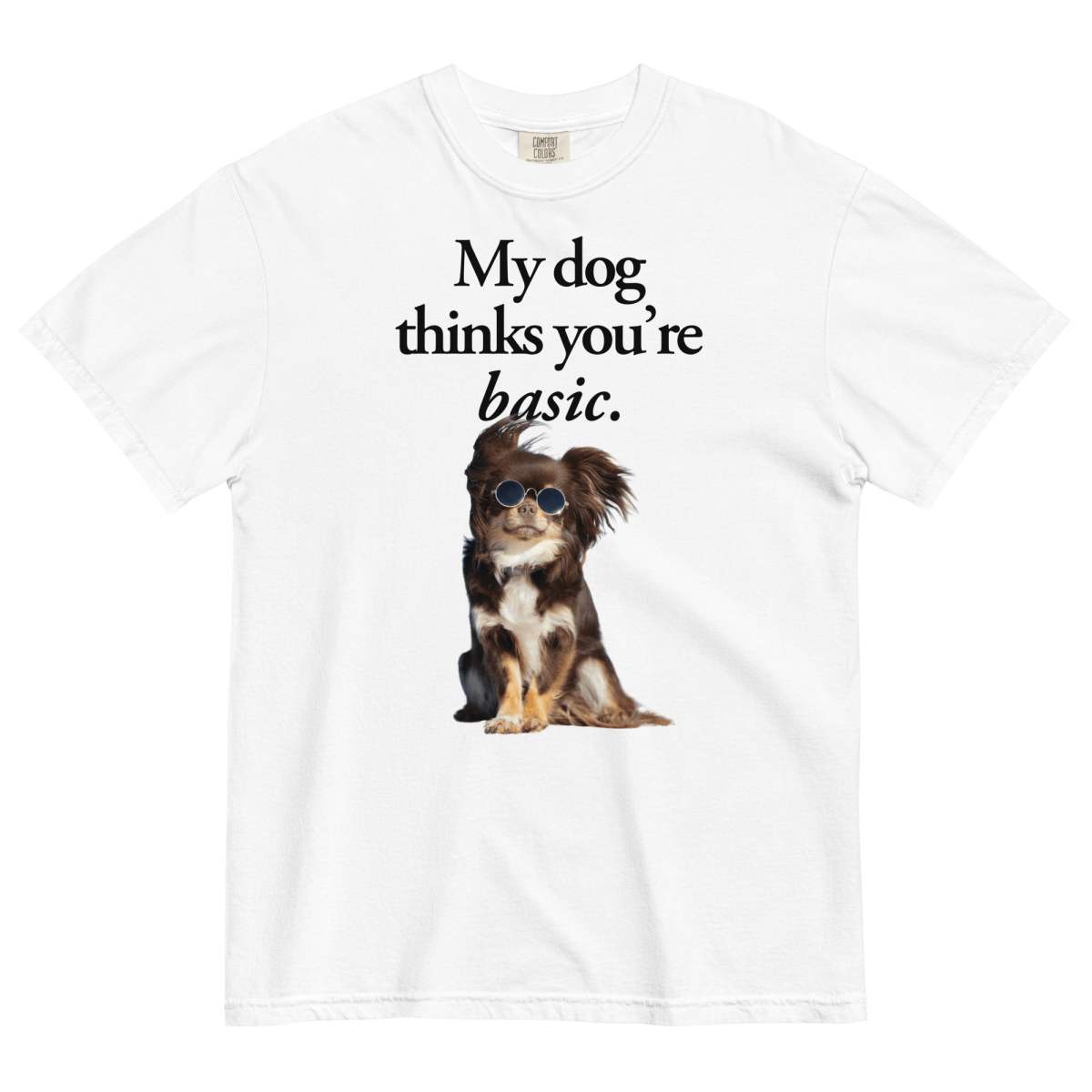 My Dog Thinks You'Re Basic T-Shirt