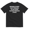Behind Every Gay Person is an Even Gayer Person (You) T-Shirt