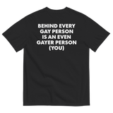 Behind Every Gay Person is an Even Gayer Person (You) T-Shirt