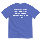 Behind Every Gay Person is an Even Gayer Person (You) T-Shirt