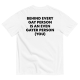 Behind Every Gay Person is an Even Gayer Person (You) T-Shirt