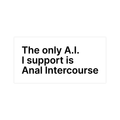 The Only A.I. I Support Is Anal Intercourse Sticker