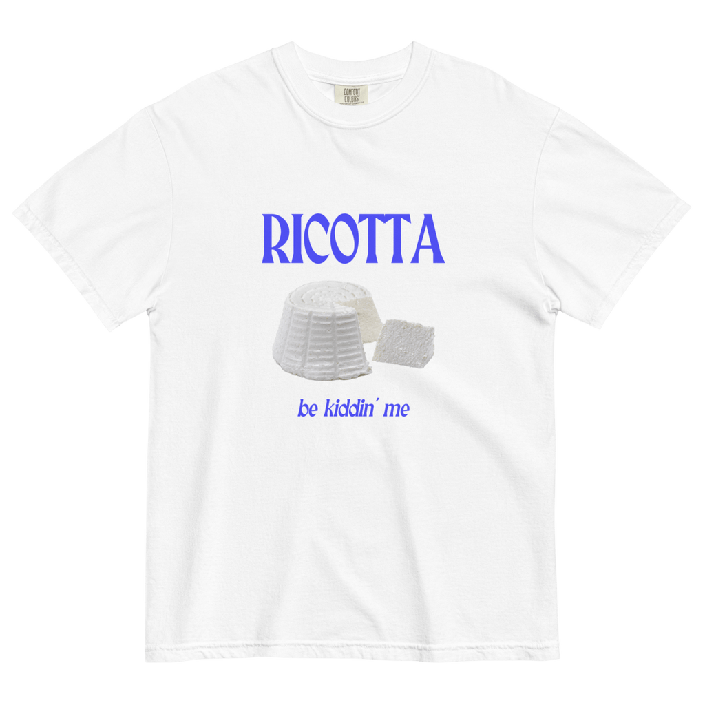Ricotta Be Kiddin' Me Cheese T-Shirt