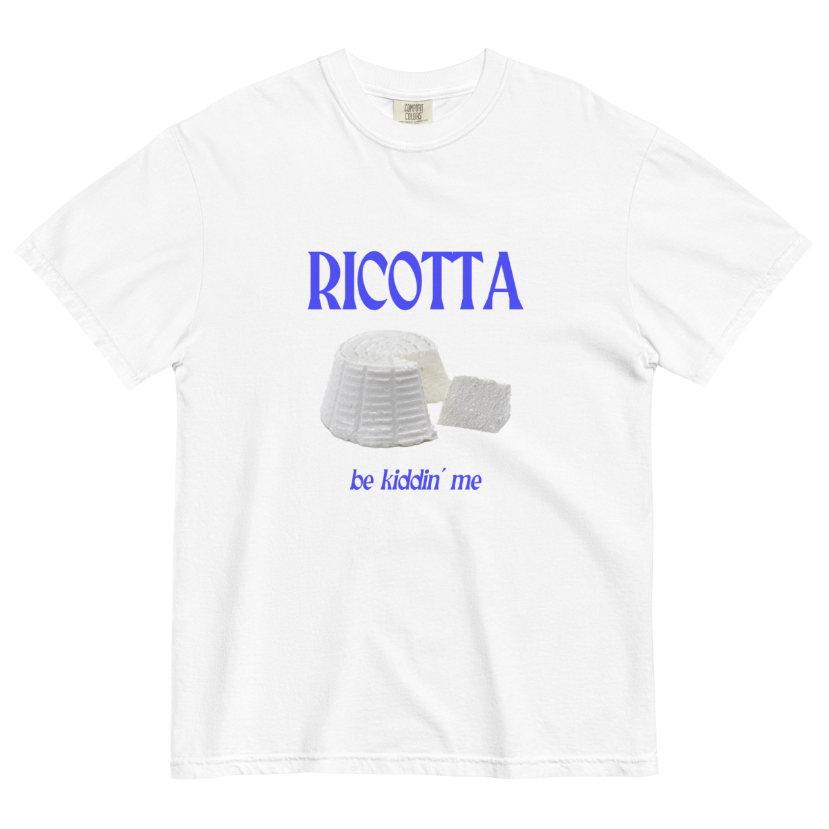 Ricotta Be Kiddin' Me Cheese T-Shirt