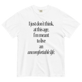 I Just Don't Think At This Age I'm Meant To Live An Uncomfortable Life T-Shirt