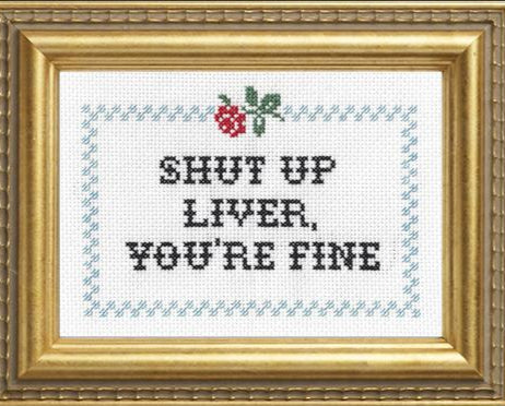 Shut Up Liver, You're Fine - Cross Stitch