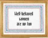 Well-Behaved Women Are No Fun - Cross Stitch