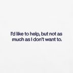 I'd Like To Help, But Not As Much As I Don't Want To. Embroidered Shirt
