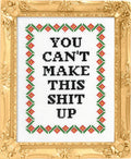 You Can't Make This Shit Up - Cross Stitch
